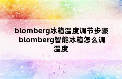 blomberg冰箱温度调节步骤 blomberg智能冰箱怎么调温度